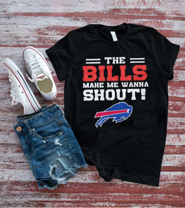 The Bills Make Me Wanna Shout Buffalo Bills T-Shirt
