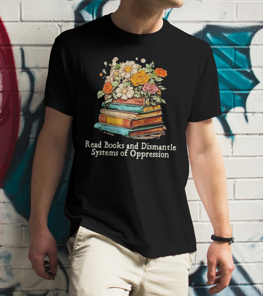 Read Books And Dismantle Systems Of Oppression Floral Stacked Books T-Shirt