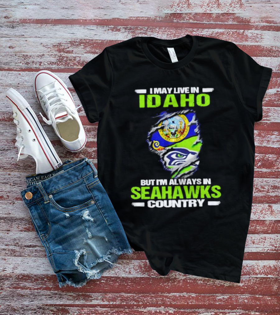 I May Live In Idaho But I'm Always In Seahawks Country With Idaho Seal And Seattle Seahawks T-Shirt
