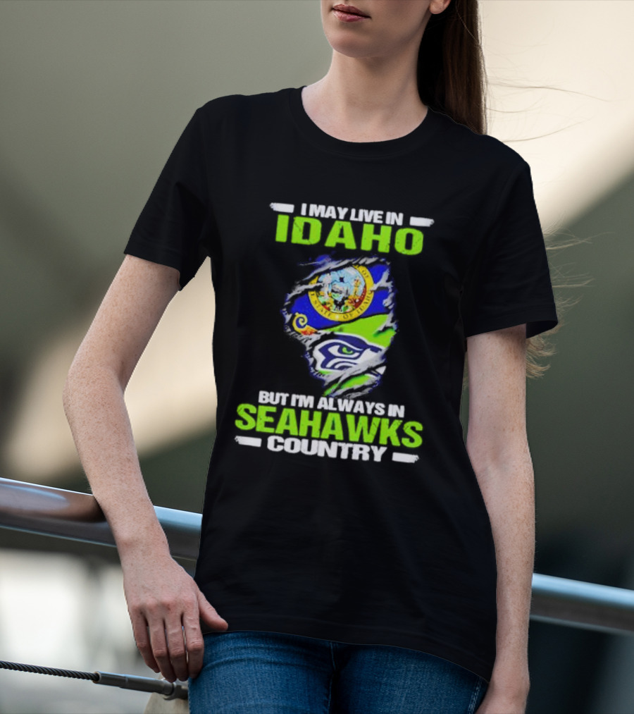 I May Live In Idaho But I'm Always In Seahawks Country With Idaho Seal And Seattle Seahawks T-Shirt