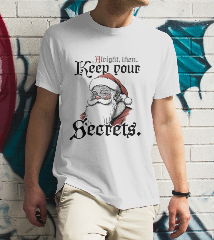 Alright Then Keep Your Secrets Santa Christmas Humor T-Shirt