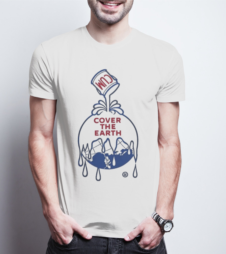 Cum Cover The Earth T-Shirt