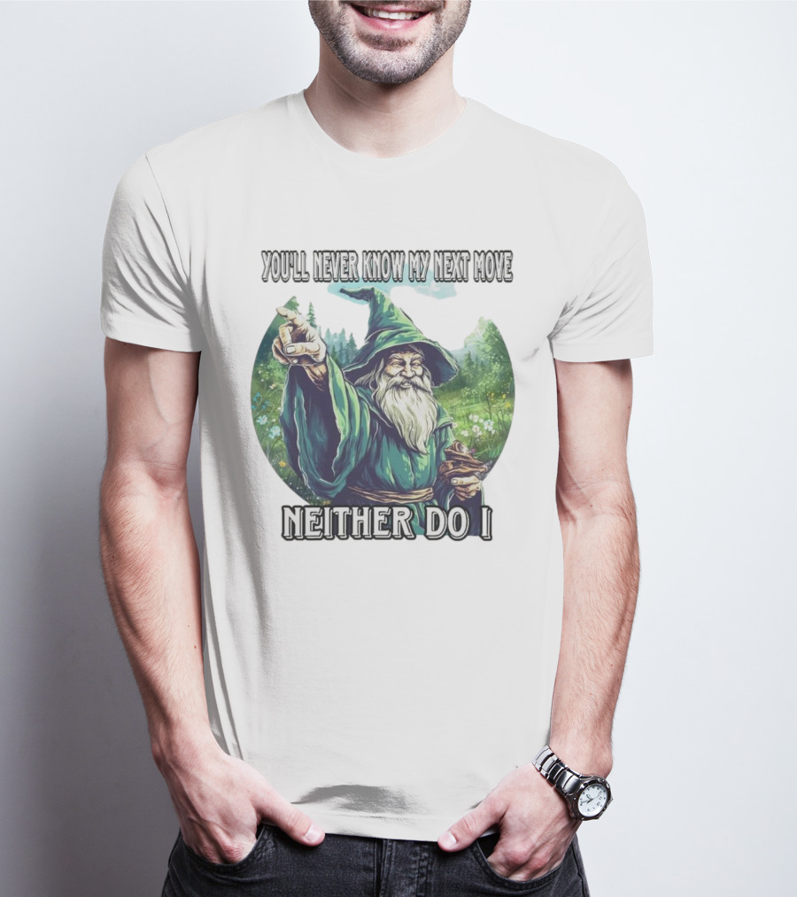 You'll Never Know My Next Move Neither Do I Wizard In Forest Scene T-Shirt