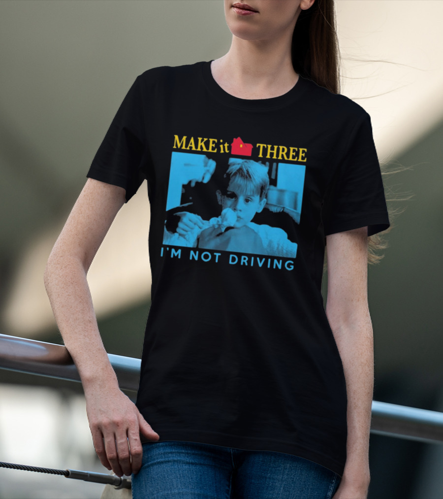 MAKE It THREE I’M NOT DRIVING Kevin McCallister Home Alone T-Shirt