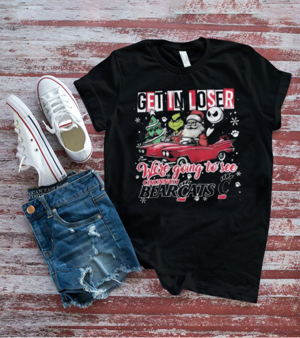 Get In Loser Santa Grinch Jack Going To See Cincinnati Bearcats T-Shirt