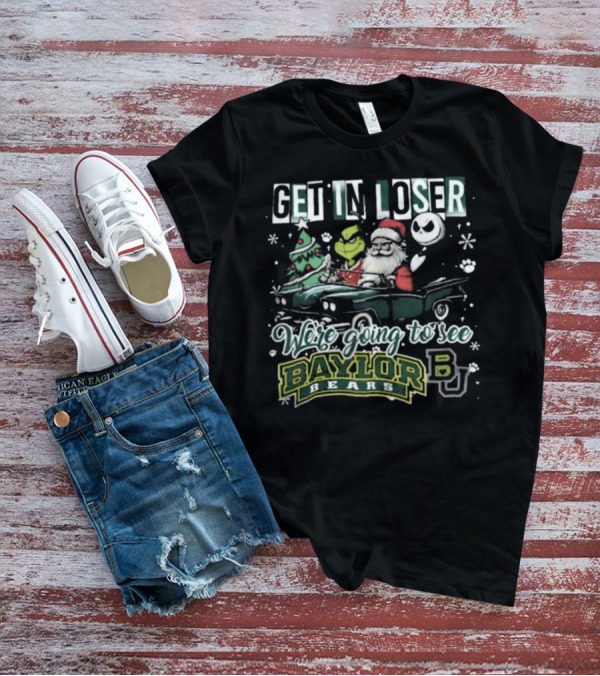 Get In Loser Santa Grinch Jack Skellington We're Going To See Baylor Bears Christmas T-Shirt