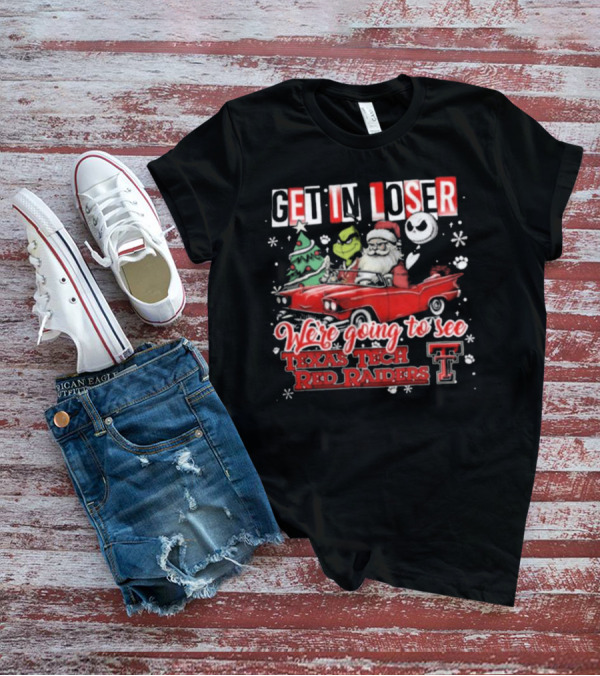 Get In Loser Santa Grinch Jack Skellington Driving Car To Texas Tech Red Raiders Christmas T-Shirt