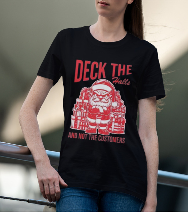 Deck The Halls And Not The Customers Santa Christmas T-Shirt