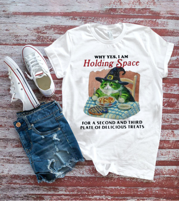 Why Yes I Am Holding Space For A Second And Third Plate Of Delicious Treats With Green Cat In Witch Hat Eating Food T-Shirt