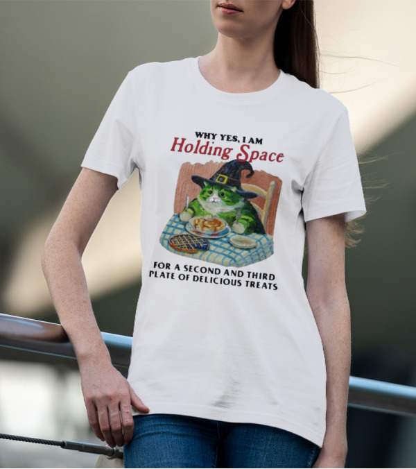 Why Yes I Am Holding Space For A Second And Third Plate Of Delicious Treats With Green Cat In Witch Hat Eating Food T-Shirt