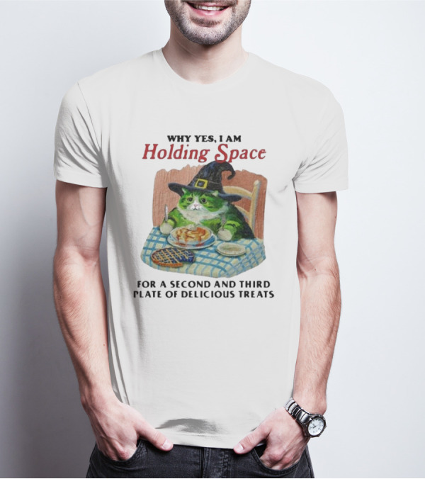 Why Yes I Am Holding Space For A Second And Third Plate Of Delicious Treats With Green Cat In Witch Hat Eating Food T-Shirt