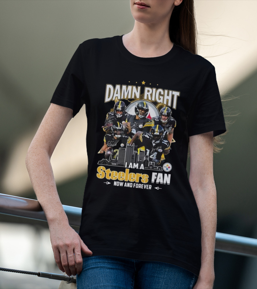Damn Right I Am A Pittsburgh Steelers Fan Now And Forever NFL Signatures T-Shirt