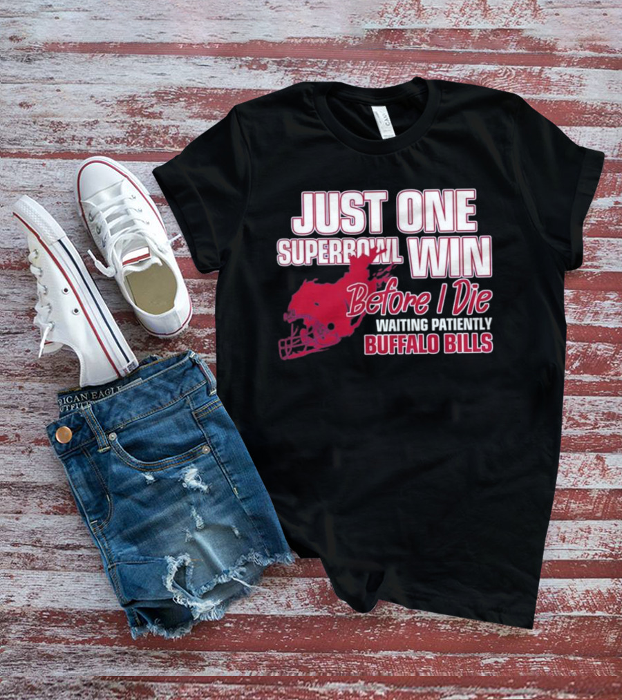 Just One Superbowl Win Before I Die Waiting Patiently Buffalo Bills T-Shirt