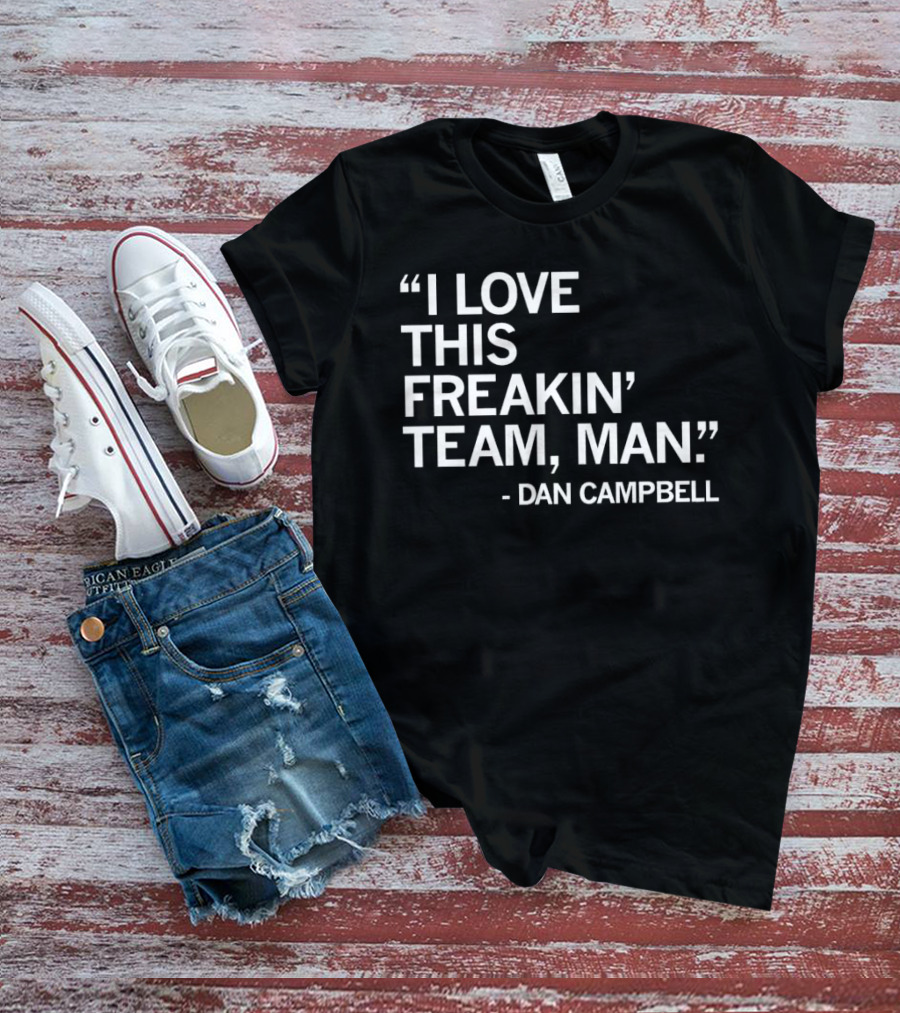 Dan Campbell I Love This Freakin' Team Man Detroit Lions T-Shirt