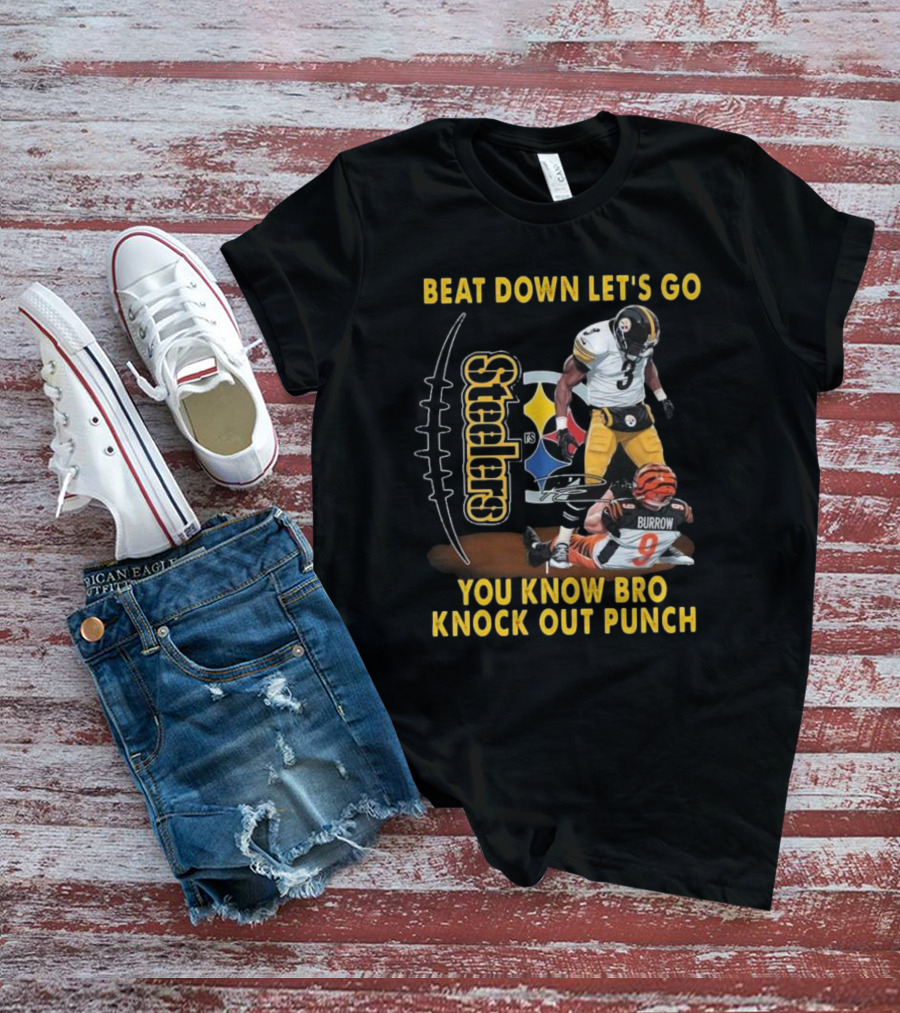 Pittsburgh Steelers Beat Down Let's Go You Know Bro Knock Out Punch Burrow T-Shirt