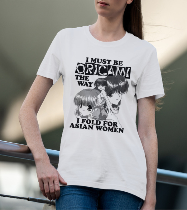 I Must Be Origami The Way I Fold For Asian Women Anime T-Shirt