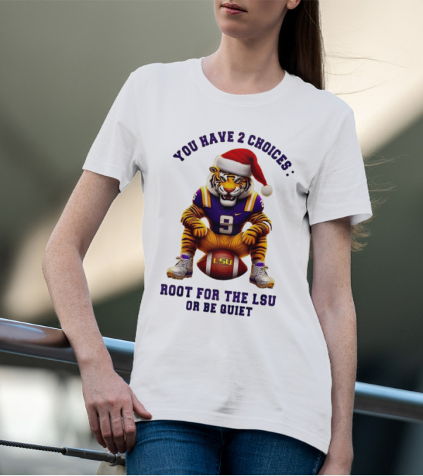 You Have 2 Choices: Root For The LSU Tigers Or Be Quiet Santa Hat Football Tiger T-Shirt