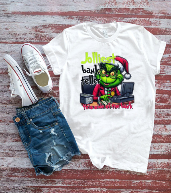 Jolliest Bank Teller Grinch This Side Of The Bank Merry Christmas T-Shirt