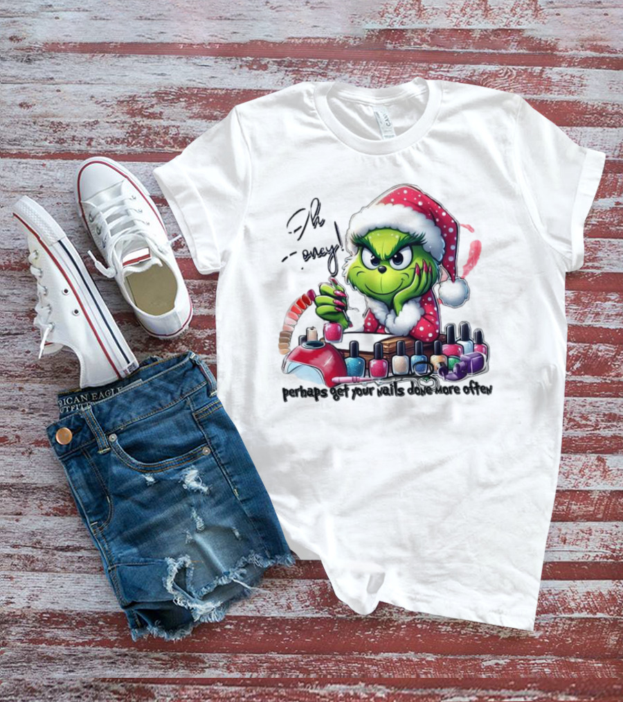 Oh Honey The Grinch Perhaps Get Your Nails Done More Often T-Shirt