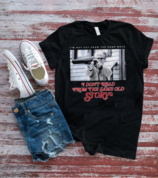 I’m Not Cut From The Same Mold I Don’t Read From The Same Old Story T-Shirt
