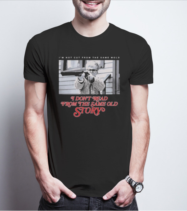 I’m Not Cut From The Same Mold I Don’t Read From The Same Old Story T-Shirt