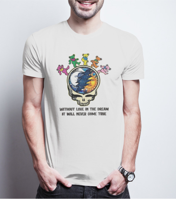 Without Love In The Dream It Will Never Come True Grateful Dead Skull Moon Sun Bears T-Shirt