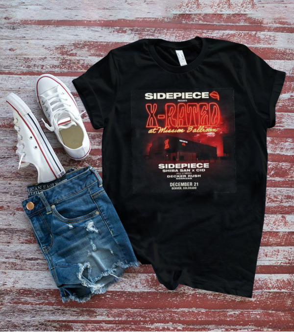 Sidepiece Presents X-Rated At Mission Ballroom With Shiba San X CID Decker Rush December 21 Denver Colorado T-Shirt
