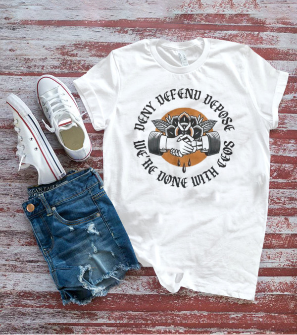 We're Done With CEOs Deny Defend Depose T-Shirt