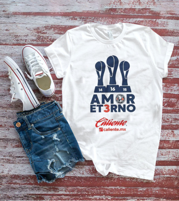 Club America Amor Eterno 3 Caliente.mx Tricampeon Del Futbol Mexicano 14 16 15 T-Shirt
