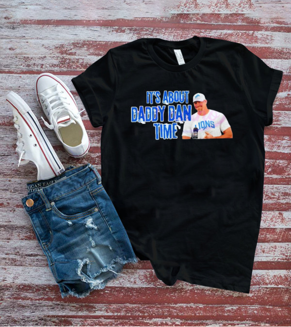 It's About Daddy Dan Time Dan Campbell Detroit Lions T-Shirt
