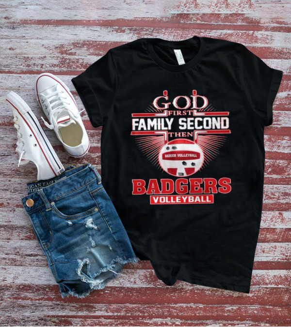 God First Family Second Then Badgers Volleyball T-Shirt
