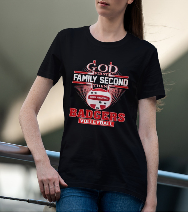 God First Family Second Then Badgers Volleyball T-Shirt