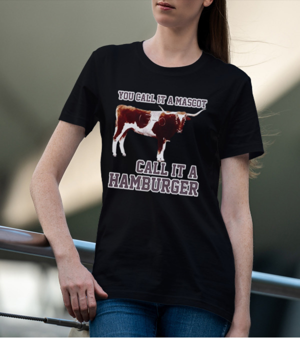Texas A&M Aggies Football You Call It A Mascot Call It A Hamburger T-Shirt