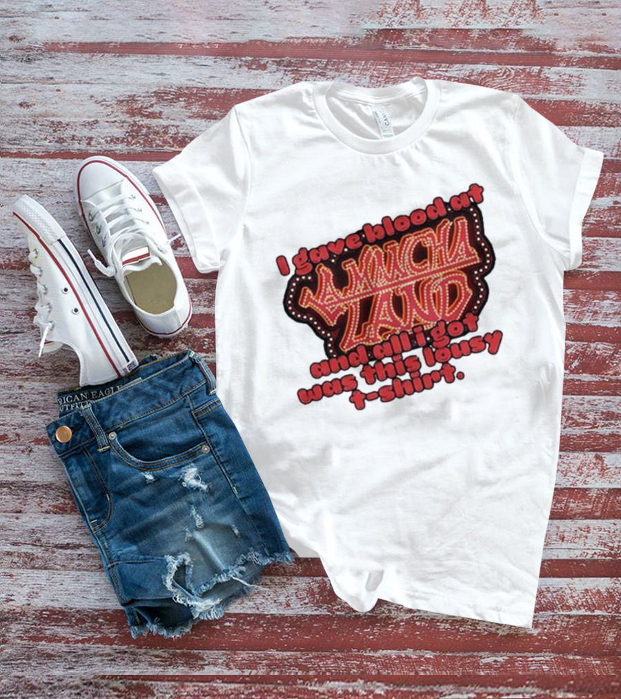 I Gave Blood At La Mancha Land And All I Got Was This Lousy T-Shirt