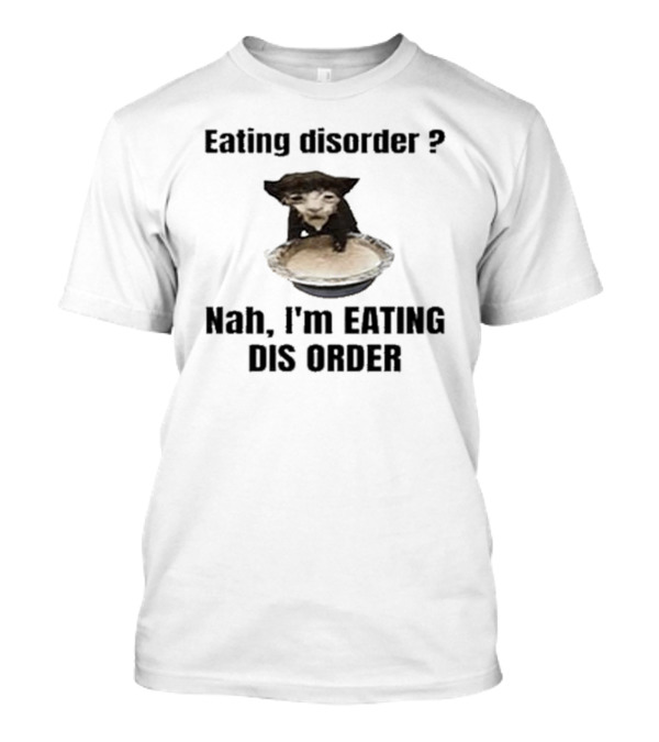 Eating Disorder Nah I’m Eating Dis Order Funny Animal Meme T-Shirt