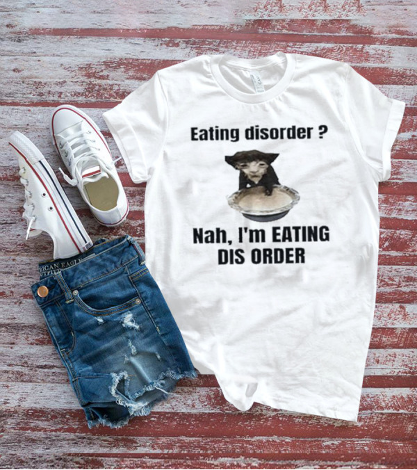 Eating Disorder Nah I’m Eating Dis Order Funny Animal Meme T-Shirt
