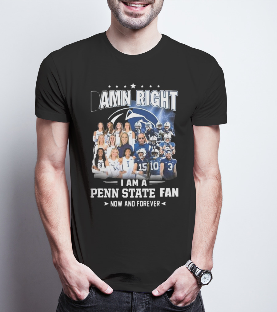 Damn Right I Am A Penn State Fan Now And Forever T-Shirt