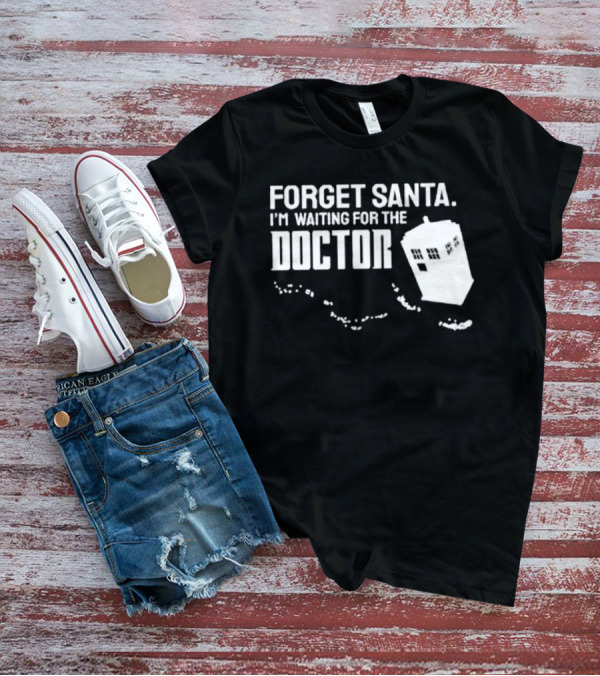 Forget Santa I'm Waiting For The Doctor TARDIS Holiday Humor T-Shirt