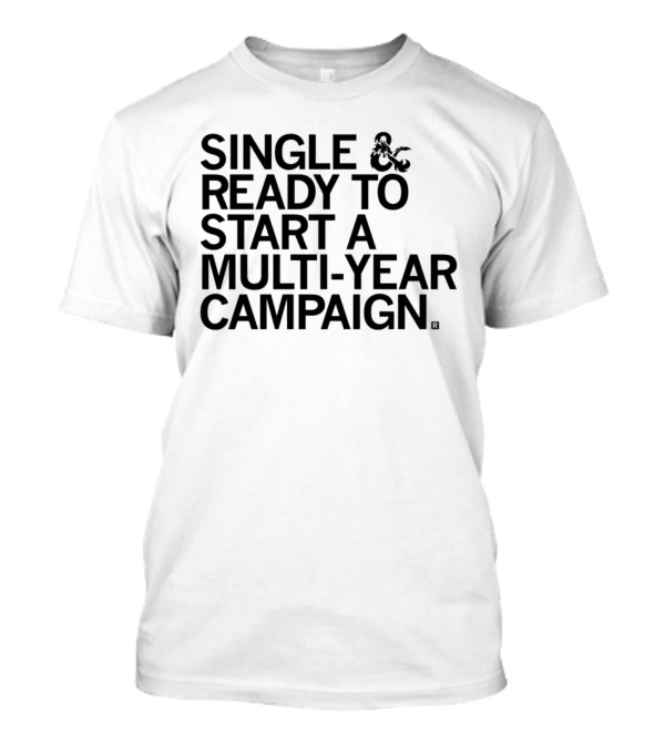 Single And Ready To Start A Multi-Year Campaign Dungeons And Dragons T-Shirt