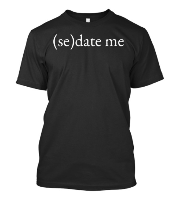 Sedate Me Emotional Club (Se)date Me T-Shirt