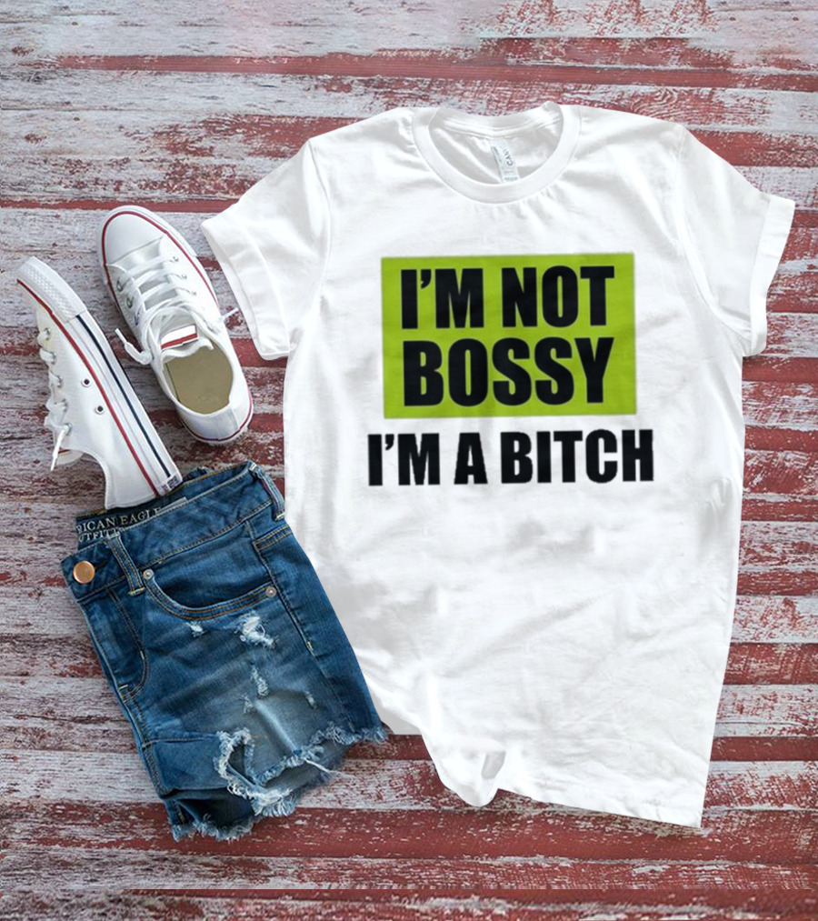 I’m Not Bossy I’m A Bitch Bold Green And Black T-Shirt