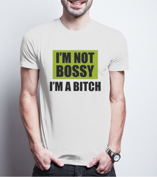 I’m Not Bossy I’m A Bitch Bold Green And Black T-Shirt