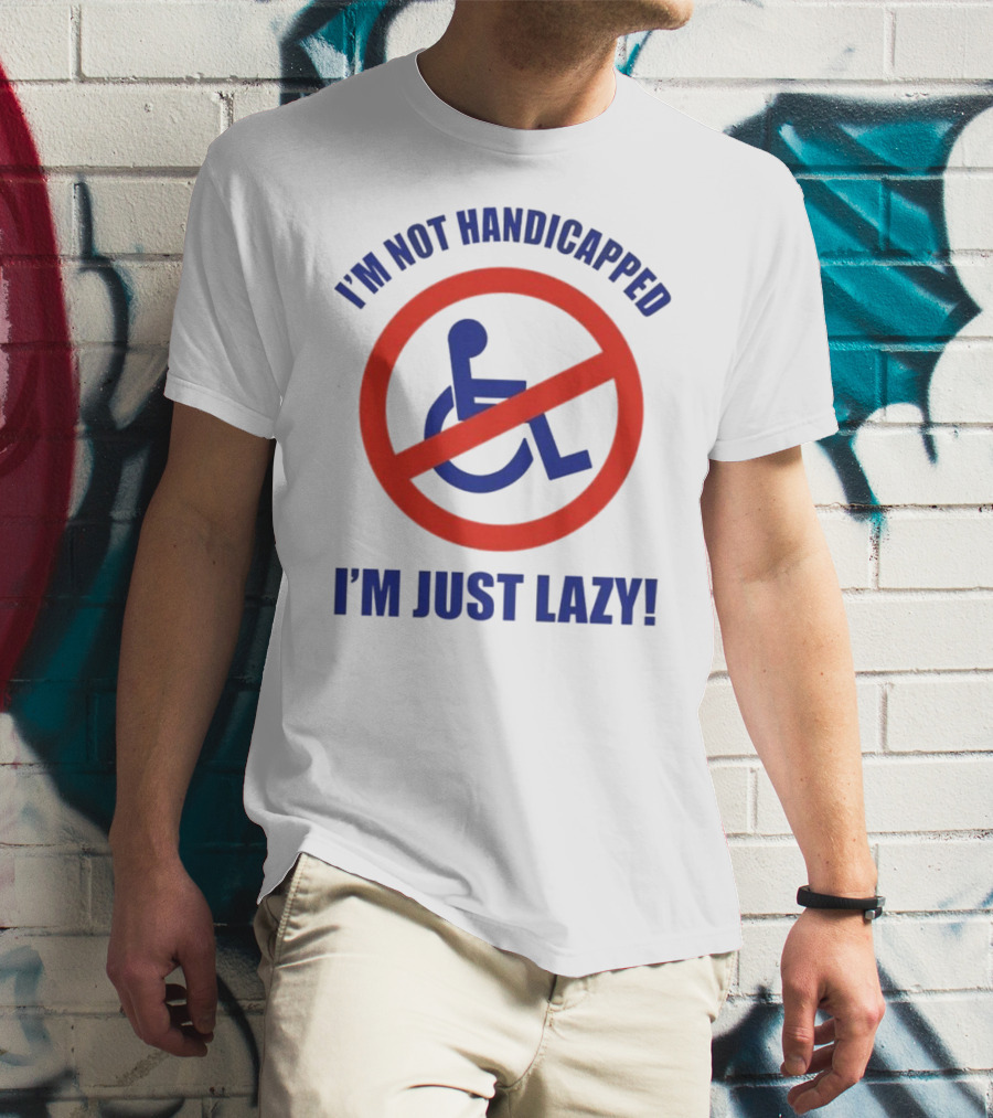 I’m Not Handicapped I’m Just Lazy No Wheelchair T-Shirt