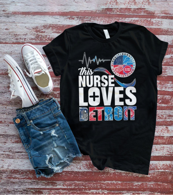 This Nurse Loves Detroit Tigers Lions Pistons Red Wings T-Shirt