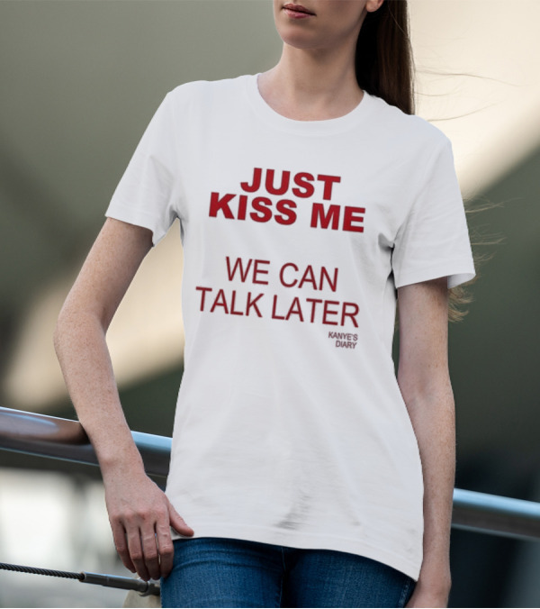 Kanye's Diary Just Kiss Me We Can Talk Later T-Shirt