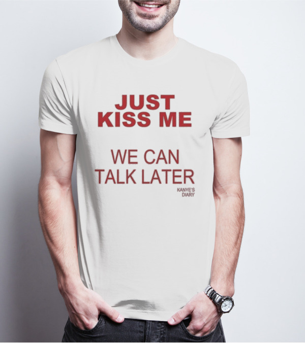Kanye's Diary Just Kiss Me We Can Talk Later T-Shirt
