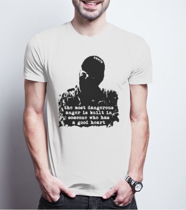 The Most Dangerous Anger Is Built In Someone Who Has A Good Heart Ahw28 T-Shirt