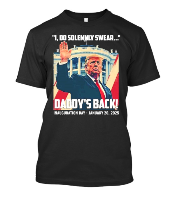I Do Solemnly Swear Daddy's Back Inauguration Day January 20 2025 T-Shirt