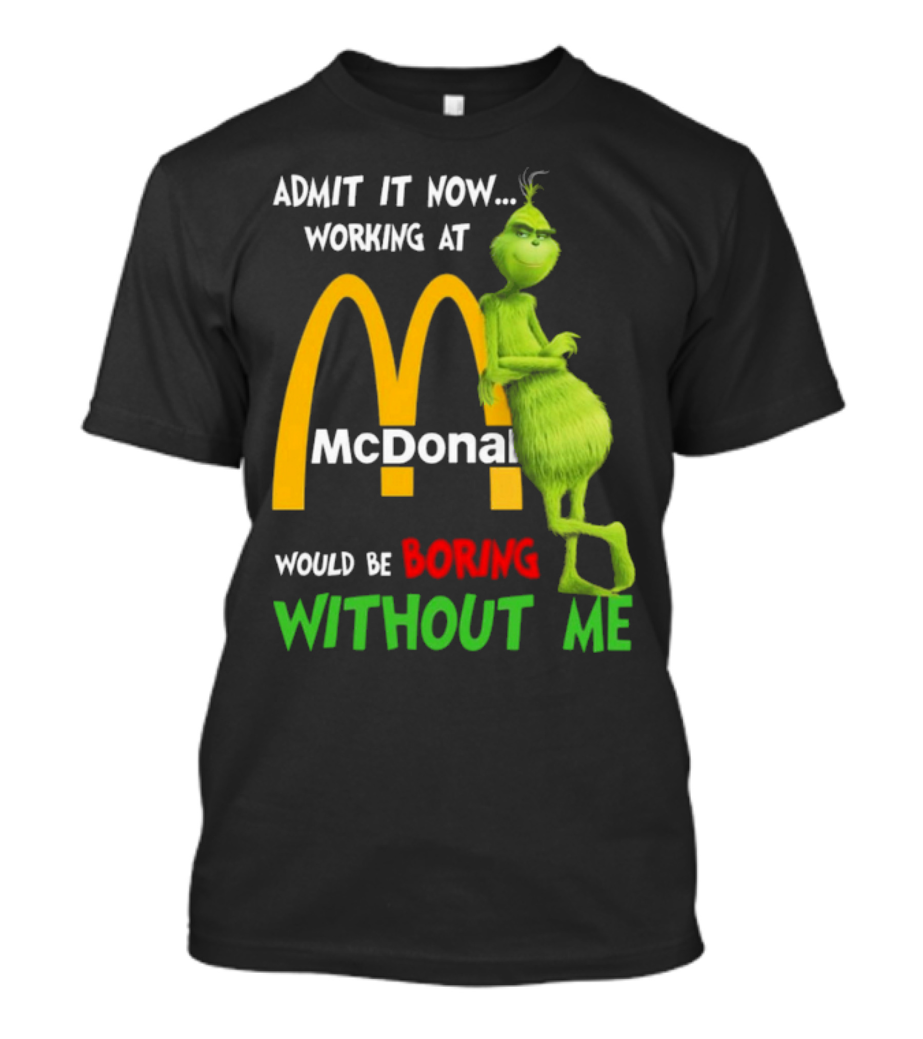 Grinch Admit It Now Working At McDonald's Would Be Boring Without Me T-Shirt
