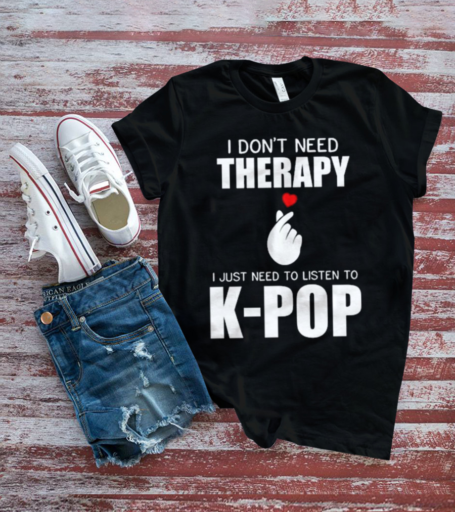 I Don’t Need Therapy Just Need To Listen To K-Pop Heart Gesture T-Shirt